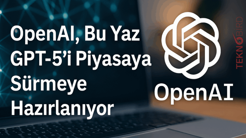 OpenAI, Bu Yaz GPT-5’i Piyasaya Sürmeye Hazırlanıyor
