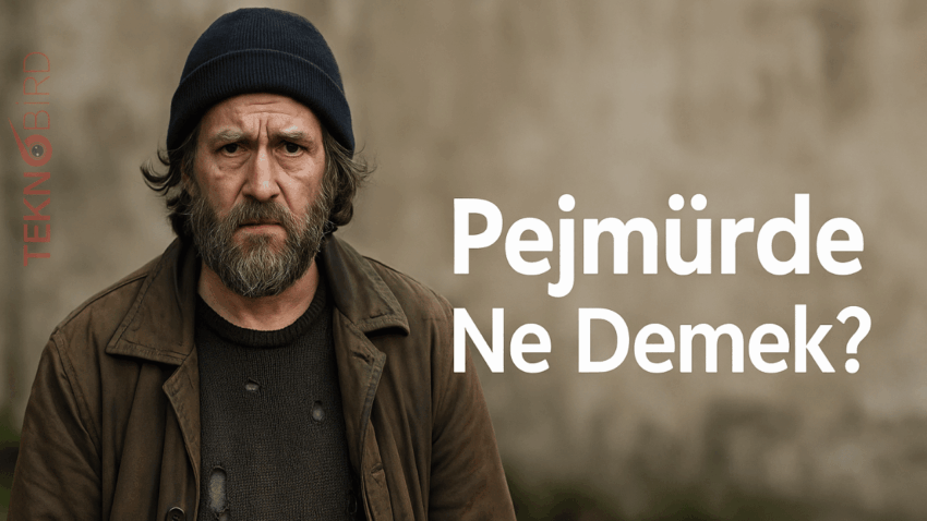 Pejmürde Ne Demek? Anlamı, Kökeni ve Günlük Kullanımı