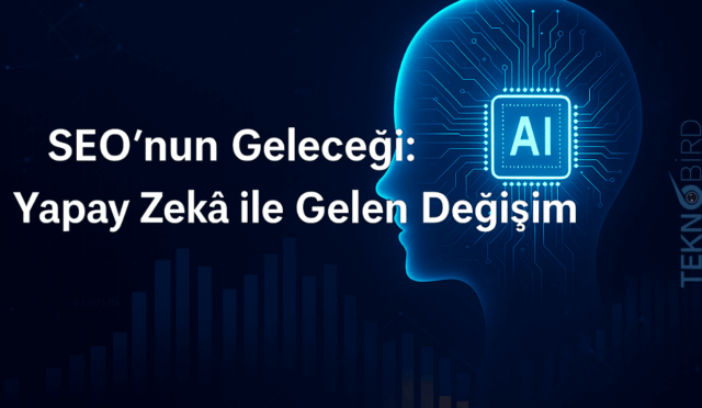SEO’nun Geleceği: Yapay Zekâ ile Gelen Değişim