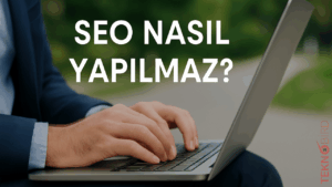 SEO Nasıl Yapılmaz?