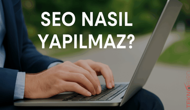 SEO Nasıl Yapılmaz?