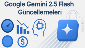 Google Gemini 2.5 Flash ve Flash-Lite Güncellendi - Daha Hızlı, Daha Verimli ve Daha Kaliteli