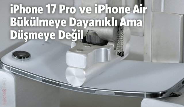 iPhone 17 Pro ve iPhone Air Bükülmeye Dayanıklı Ama Düşmeye Değil