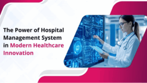 The Power of Hospital Management System in Modern Healthcare Innovation