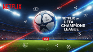 Netflix, UEFA Şampiyonlar Ligi Maçlarının Yayın Haklarını Almayı Planlıyor