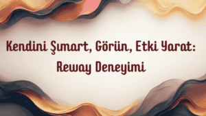 Kendini Şımart, Görün, Etki Yarat: Reway Deneyimi