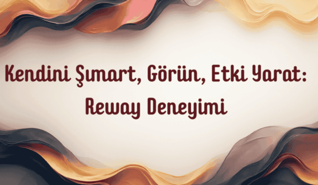 Kendini Şımart, Görün, Etki Yarat: Reway Deneyimi