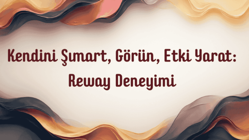 Kendini Şımart, Görün, Etki Yarat: Reway Deneyimi