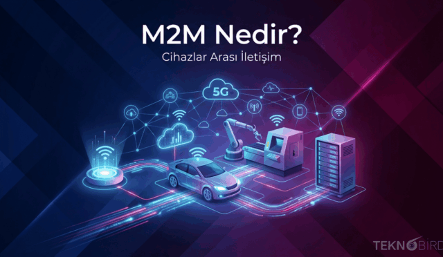 Machine to Machine (M2M) Nedir? Nasıl Çalışır ve Nerelerde Kullanılır?