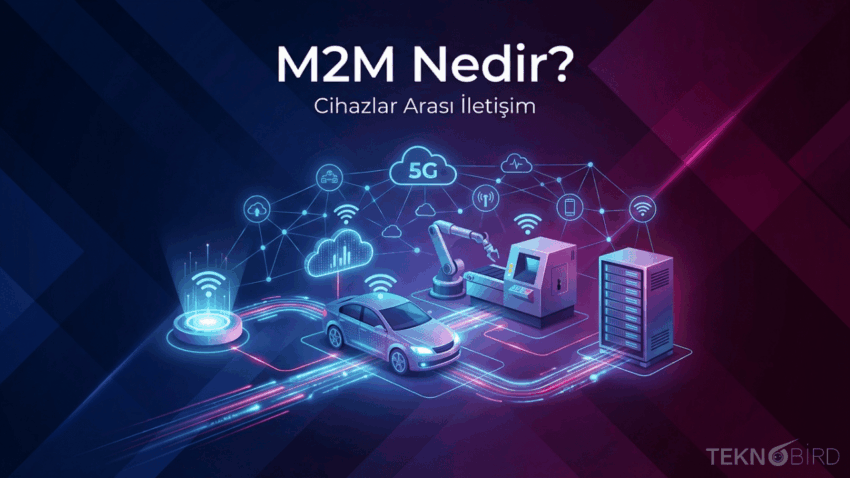 Machine to Machine (M2M) Nedir? Nasıl Çalışır ve Nerelerde Kullanılır?
