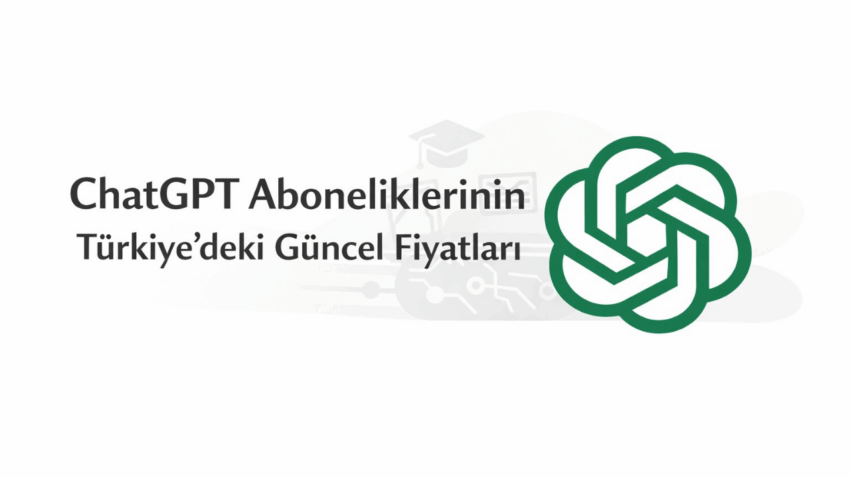 ChatGPT Aboneliklerinin Türkiye’deki Güncel Fiyatları