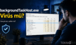 Windows’ta Sessizce Çalışıyor: backgroundTaskHost.exe Nedir, Zararlı mı?