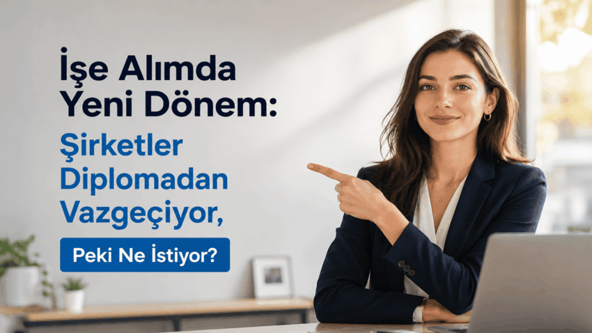 İşe Alımda Yeni Dönem: Şirketler Diplomadan Vazgeçiyor, Peki Ne İstiyor?