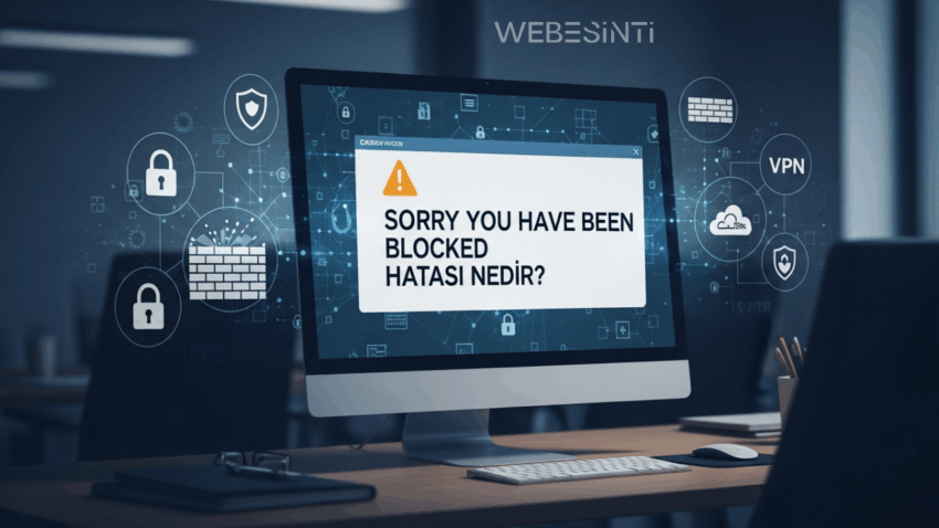Sorry You Have Been Blocked Hatası Nedir? Kesin Çözüm Yöntemleri