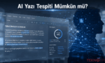 AI ile Yazılan Metinler Nasıl Anlaşılır? En Belirgin İpuçları