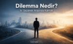 Dilemma Ne Demek? İkilem Anlamı ve Günlük Hayattan Örneklerle Açıklama