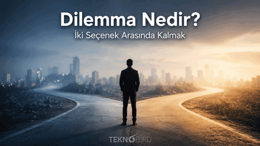 Dilemma Ne Demek? İkilem Anlamı ve Günlük Hayattan Örneklerle Açıklama