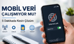 Mobil Veri Çalışmıyor Sorunu Kesin Çözüm Rehberi: İnternet Yok Hatasını 5 Dakikada Giderin