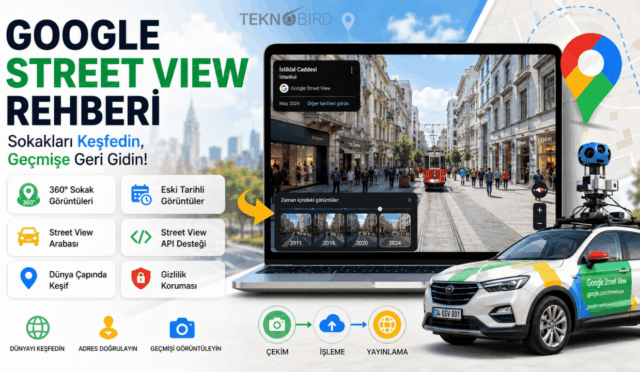 Google Street View Nedir? Nasıl Kullanılır? Eski Görüntüler, Tarih Değiştirme ve Tüm Özellikleri (2026)