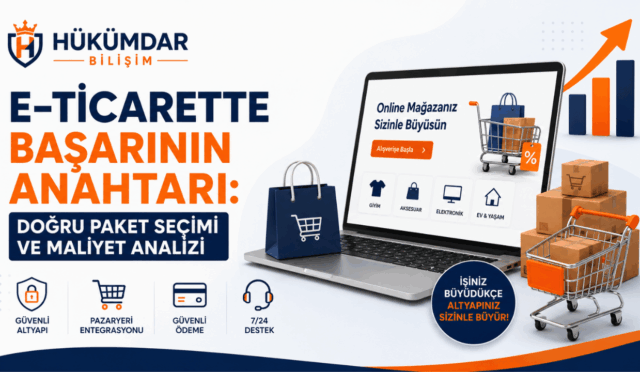 Hükümdar Bilişim E-Ticarette Başarının Anahtarı: Doğru Paket Seçimi ve Maliyet Analizi