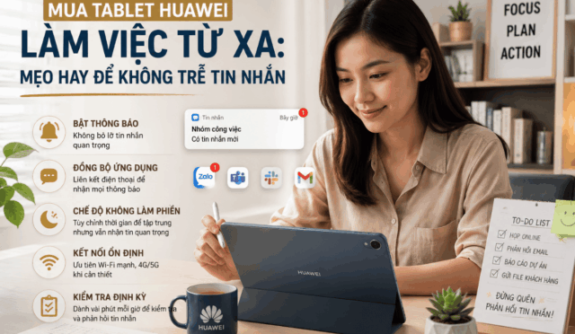 Mua Tablet Huawei Làm Việc Từ Xa: Mẹo Hay Để Không Trễ Tin Nhắn