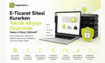 E-Ticaret Sitesi Kurarken Teknik Altyapı Seçiminde Nelere Dikkat Edilmeli?