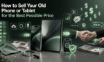How to Sell Your Old Phone or Tablet for the Best Possible Price