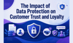 The Impact of Data Protection on Customer Trust and Loyalty