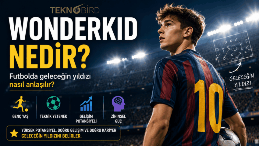 Wonderkid Nedir? Futbolda Geleceğin Yıldızı Nasıl Anlaşılır?