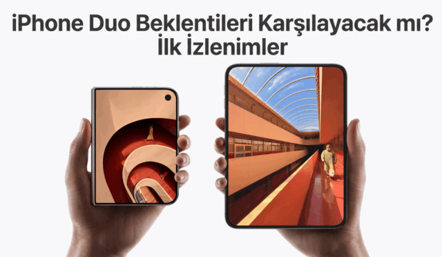 iPhone Duo Gerçekten Beklentileri Karşılayabilir mi? Apple’ın Katlanabilir iPhone’u İlk İzlenimlerle Gündemde