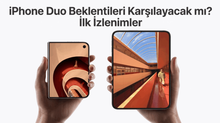 iPhone Duo Gerçekten Beklentileri Karşılayabilir mi? Apple’ın Katlanabilir iPhone’u İlk İzlenimlerle Gündemde